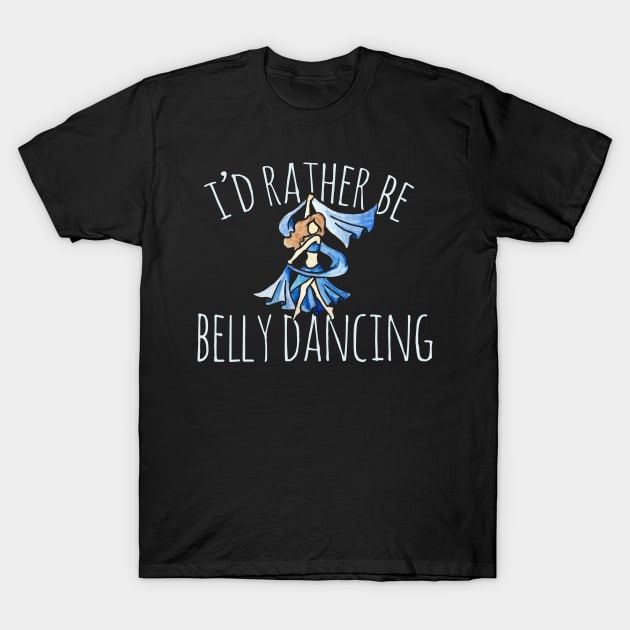 I'd rather be belly dancing T-Shirt by bubbsnugg